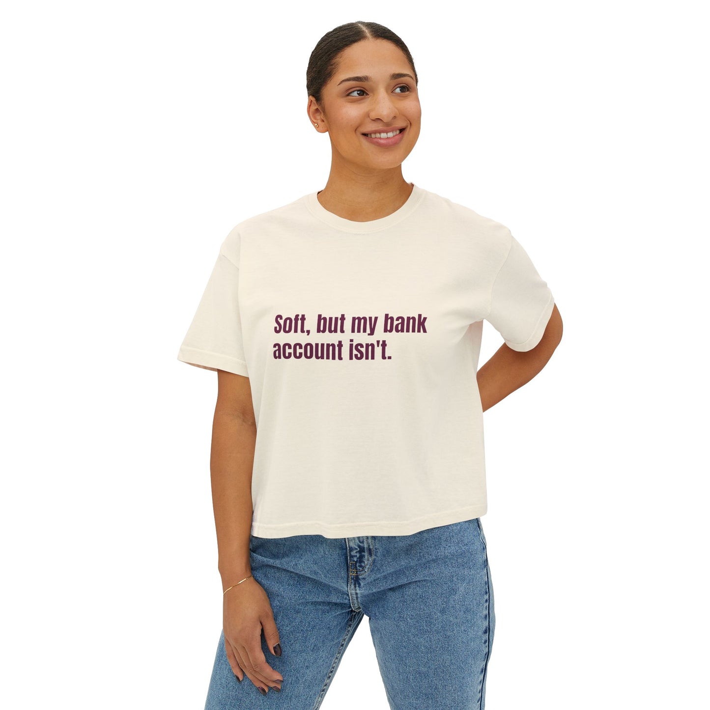 Funny Women's Boxy Tee - 'Soft, but my bank account isn't.'