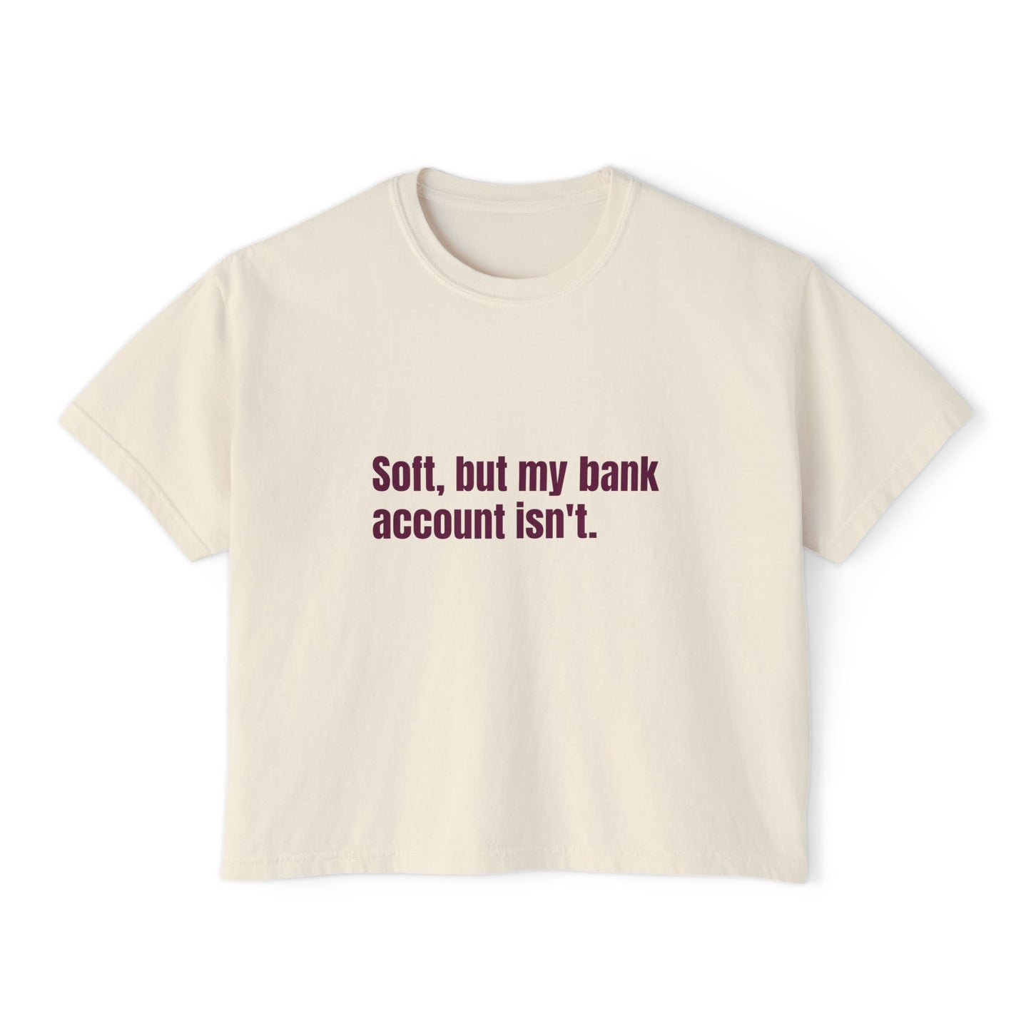 Funny Women's Boxy Tee - 'Soft, but my bank account isn't.'